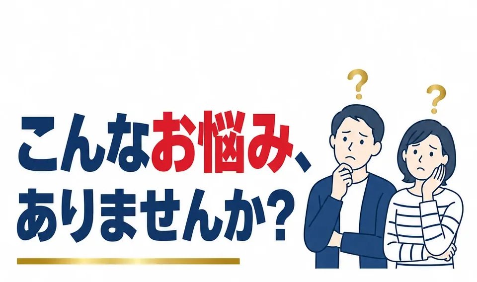 こんなお悩み、ありませんか？